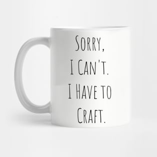 Sorry I Can't, I Have to Craft Mug